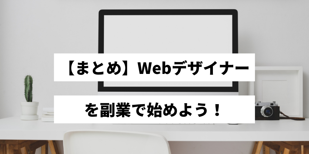 【まとめ】Webデザイナーを副業で始めよう！